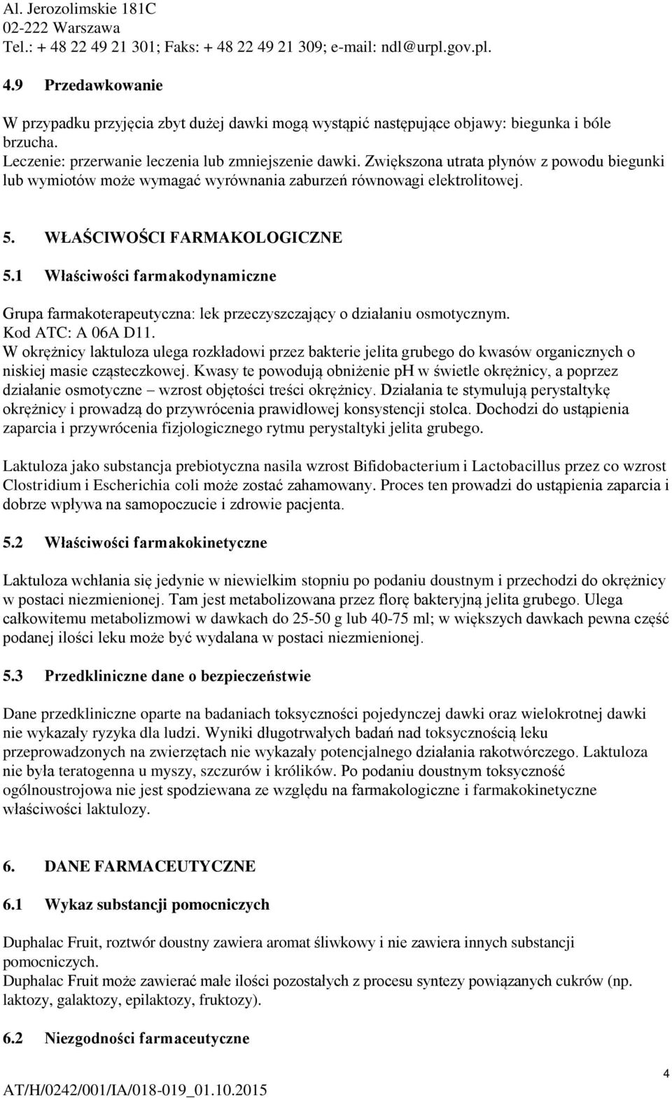 WŁAŚCIWOŚCI FARMAKOLOGICZNE 5.1 Właściwości farmakodynamiczne Grupa farmakoterapeutyczna: lek przeczyszczający o działaniu osmotycznym. Kod ATC: A 06A D11.