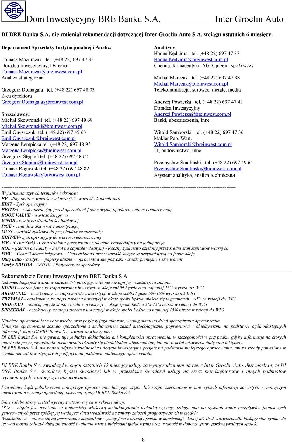 (+48 22) 697 49 68 Michal.Skowronski@breinwest.com.pl Emil Onyszczuk tel. (+48 22) 697 49 63 Emil.Onyszczuk@breinwest.com.pl Marzena Łempicka tel. (+48 22) 697 48 95 Marzena.Lempicka@breinwest.com.pl Grzegorz Stępień tel.