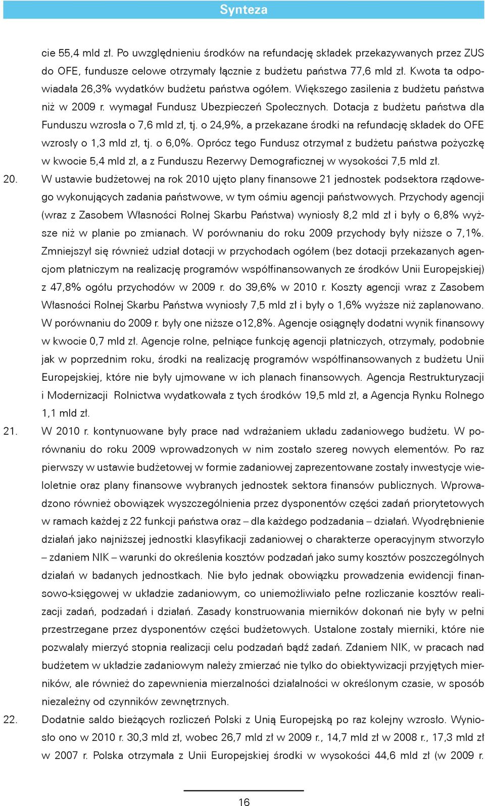 Dotacja z budżetu państwa dla Funduszu wzrosła o 7,6 mld zł, tj. o 24,9%, a przekazane środki na refundację składek do OFE wzrosły o 1,3 mld zł, tj. o 6,0%.