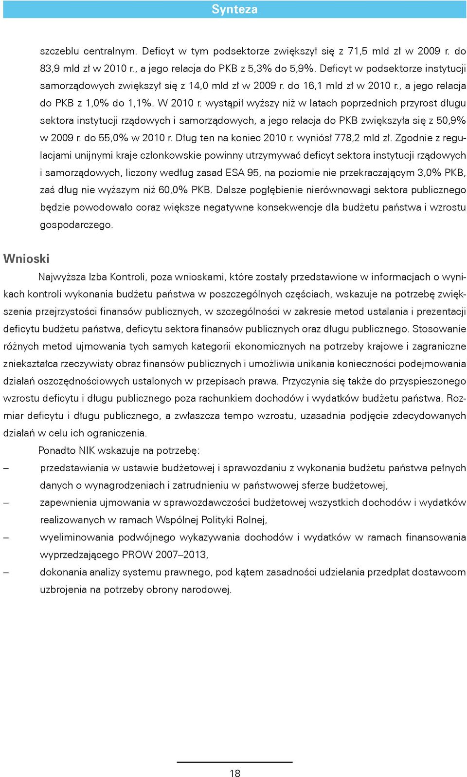 wystąpił wyższy niż w latach poprzednich przyrost długu sektora instytucji rządowych i samorządowych, a jego relacja do PKB zwiększyła się z 50,9% w 2009 r. do 55,0% w 2010 r.