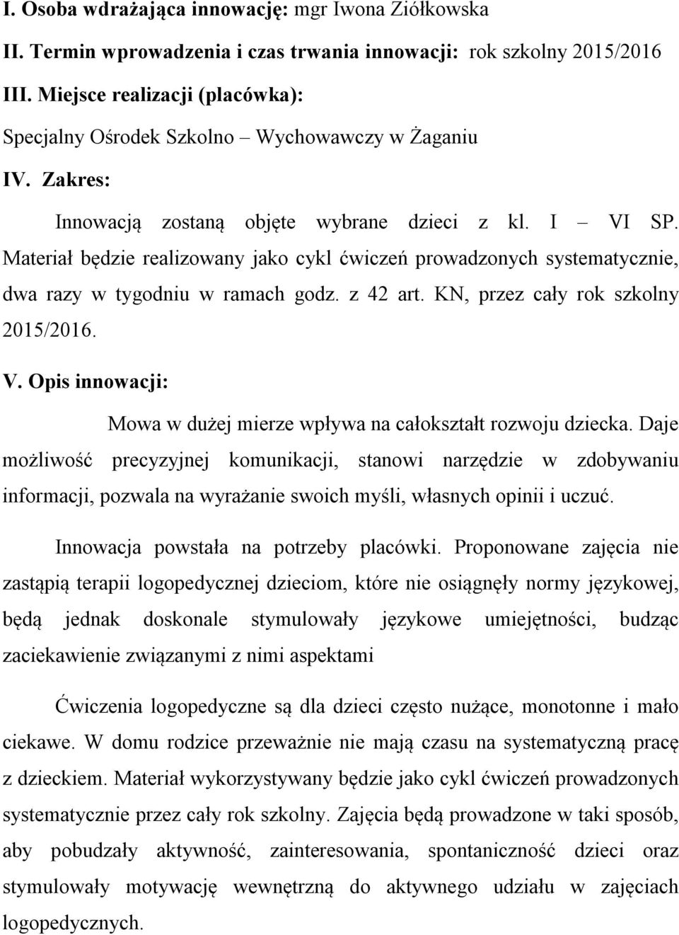Materiał będzie realizowany jako cykl ćwiczeń prowadzonych systematycznie, dwa razy w tygodniu w ramach godz. z 42 art. KN, przez cały rok szkolny 2015/2016. V.