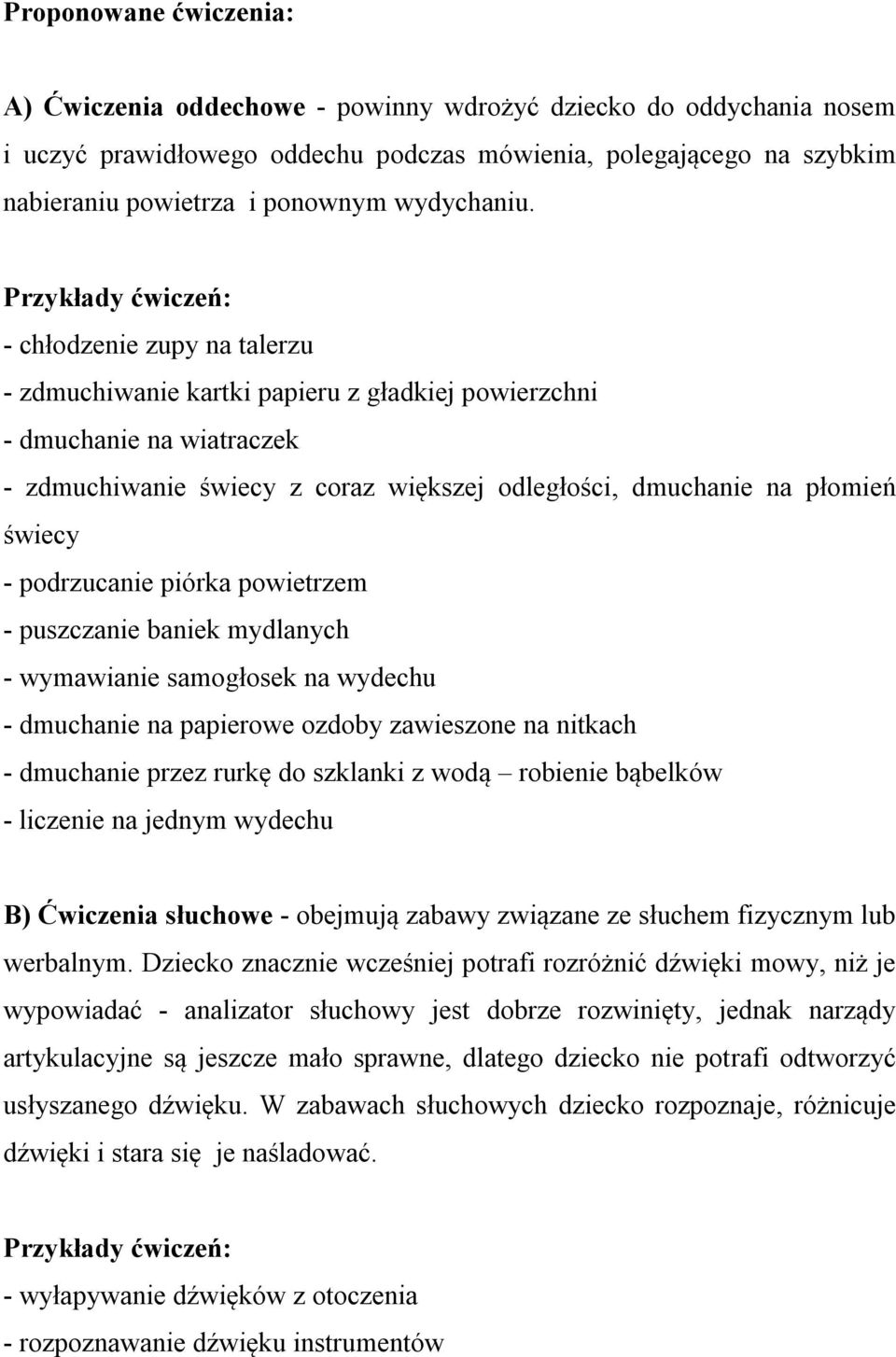 Przykłady ćwiczeń: - chłodzenie zupy na talerzu - zdmuchiwanie kartki papieru z gładkiej powierzchni - dmuchanie na wiatraczek - zdmuchiwanie świecy z coraz większej odległości, dmuchanie na płomień