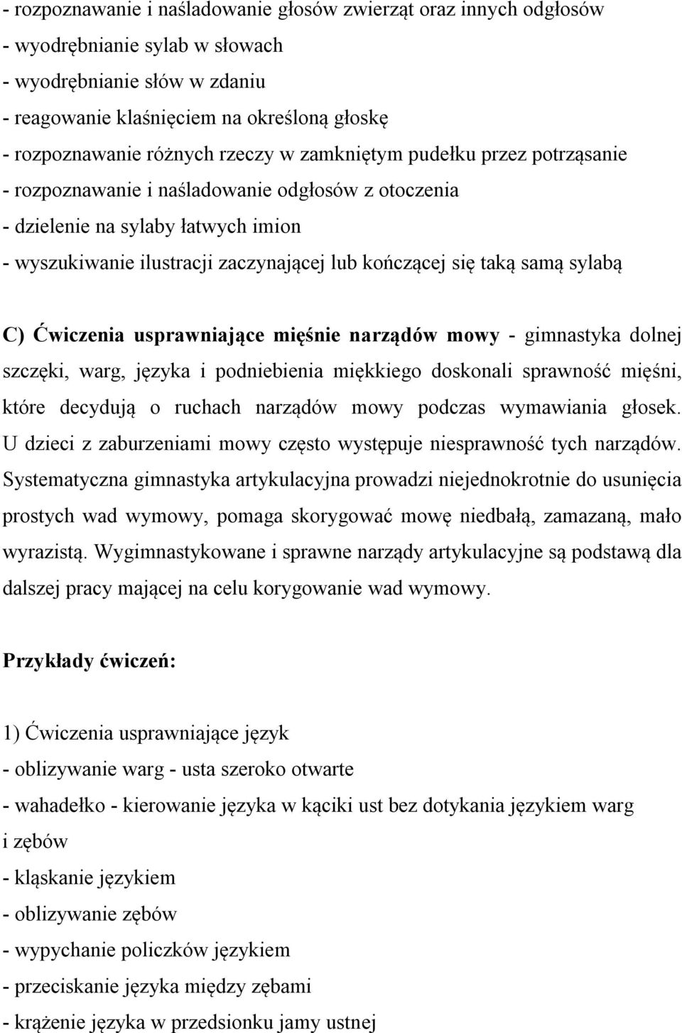 samą sylabą C) Ćwiczenia usprawniające mięśnie narządów mowy - gimnastyka dolnej szczęki, warg, języka i podniebienia miękkiego doskonali sprawność mięśni, które decydują o ruchach narządów mowy
