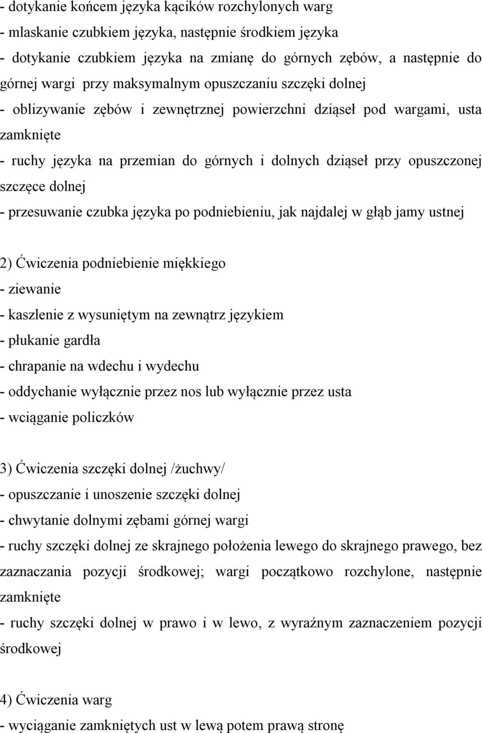 szczęce dolnej - przesuwanie czubka języka po podniebieniu, jak najdalej w głąb jamy ustnej 2) Ćwiczenia podniebienie miękkiego - ziewanie - kaszlenie z wysuniętym na zewnątrz językiem - płukanie