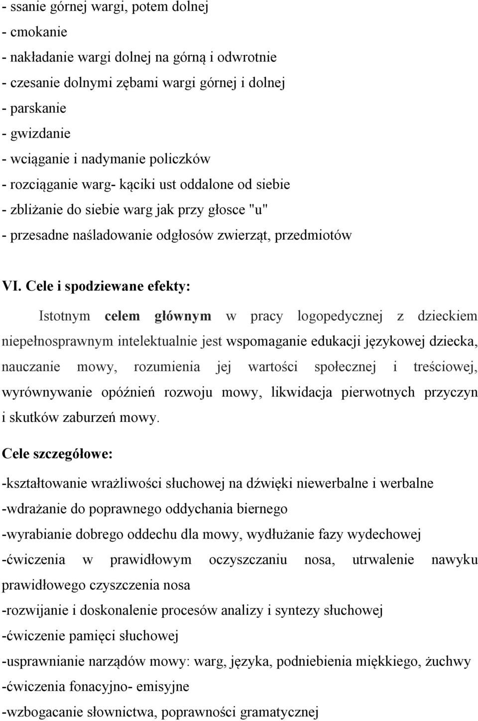 Cele i spodziewane efekty: Istotnym celem głównym w pracy logopedycznej z dzieckiem niepełnosprawnym intelektualnie jest wspomaganie edukacji językowej dziecka, nauczanie mowy, rozumienia jej