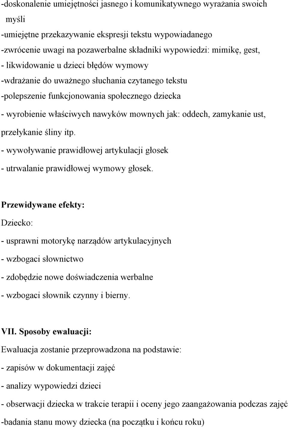 zamykanie ust, przełykanie śliny itp. - wywoływanie prawidłowej artykulacji głosek - utrwalanie prawidłowej wymowy głosek.