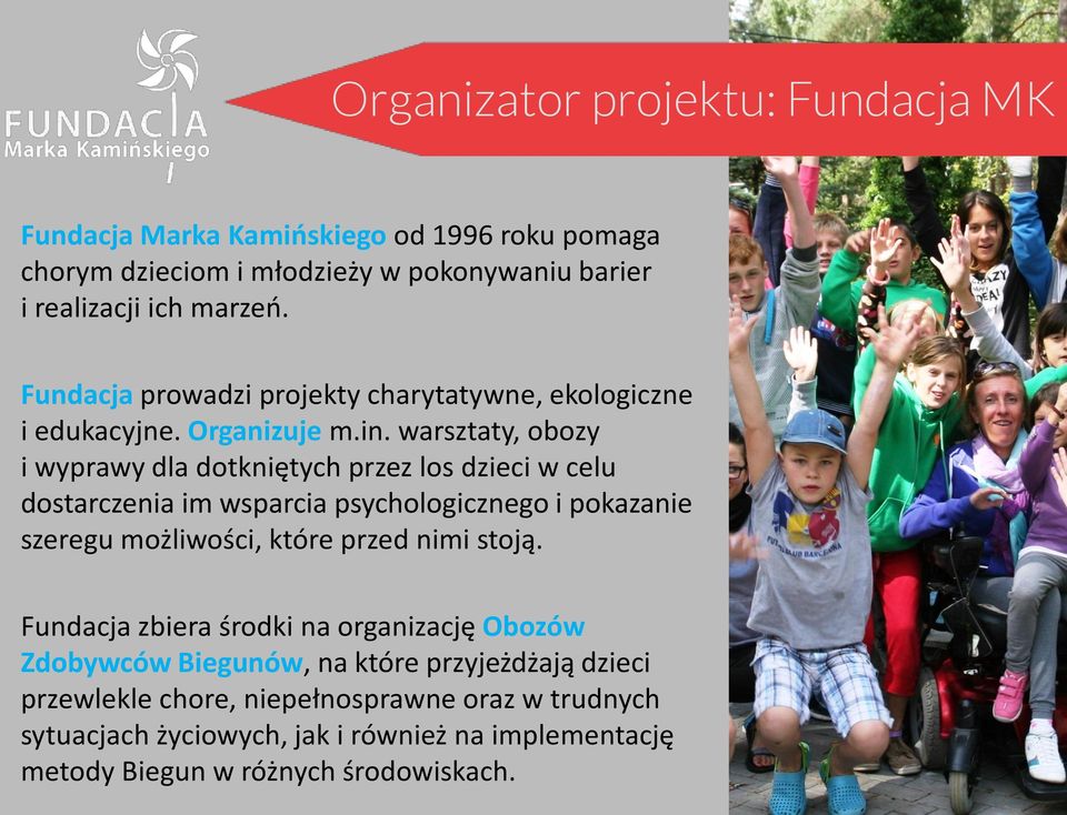 warsztaty, obozy i wyprawy dla dotkniętych przez los dzieci w celu dostarczenia im wsparcia psychologicznego i pokazanie szeregu możliwości, które przed nimi