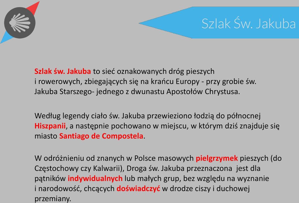 Jakuba przewieziono łodzią do północnej Hiszpanii, a następnie pochowano w miejscu, w którym dziś znajduje się miasto Santiago de Compostela.