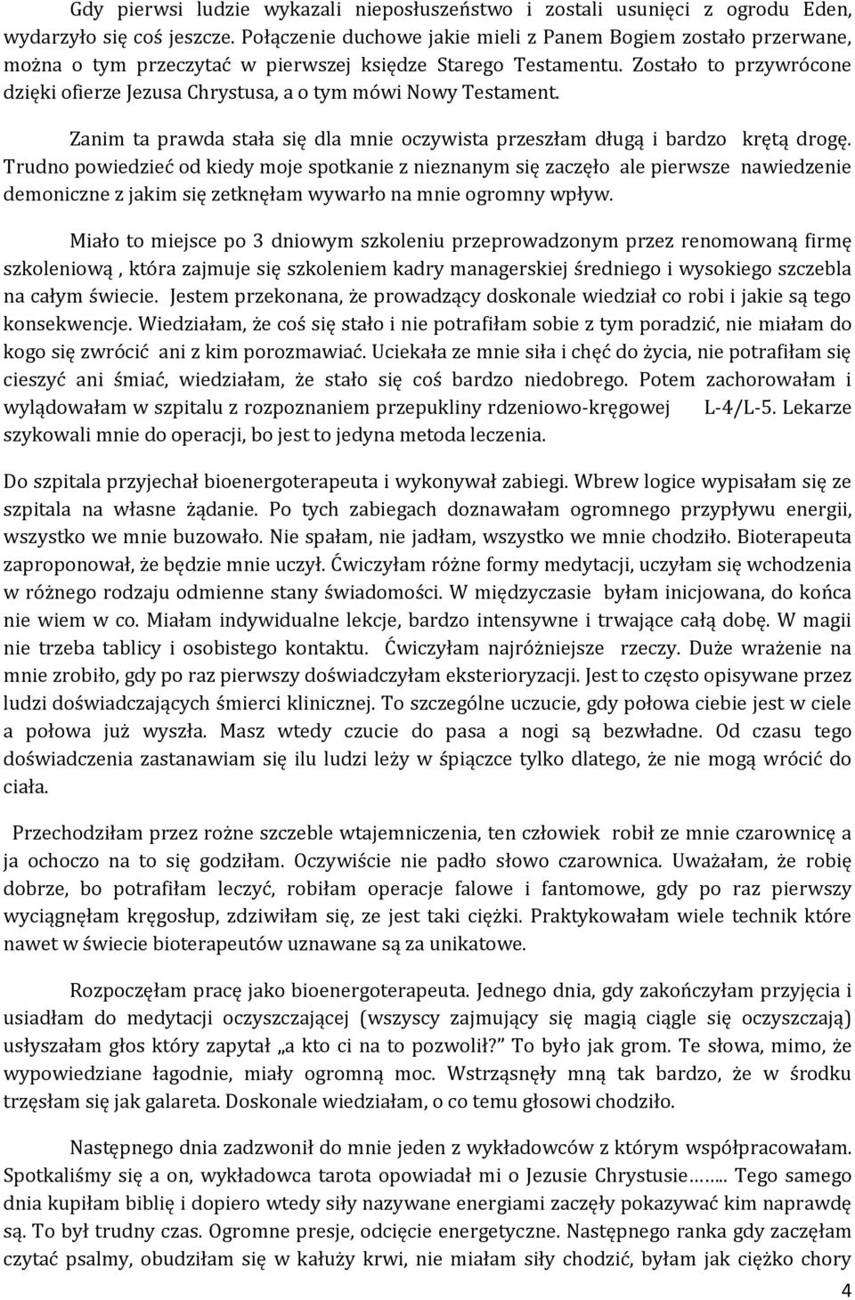 Zostało to przywrócone dzięki ofierze Jezusa Chrystusa, a o tym mówi Nowy Testament. Zanim ta prawda stała się dla mnie oczywista przeszłam długą i bardzo krętą drogę.