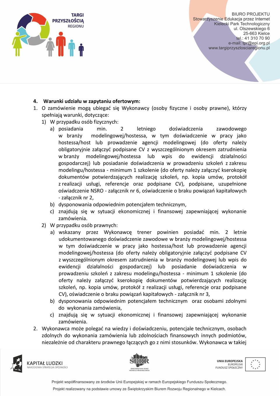 2 letniego doświadczenia zawodowego w branży modelingowej/hostessa, w tym doświadczenie w pracy jako hostessa/host lub prowadzenie agencji modelingowej (do oferty należy obligatoryjnie załączyć