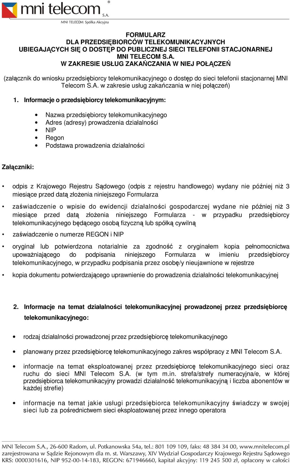 Informacje o przedsiębiorcy telekomunikacyjnym: Nazwa przedsiębiorcy telekomunikacyjnego Adres (adresy) prowadzenia działalności NIP Regon Podstawa prowadzenia działalności Załączniki: odpis z