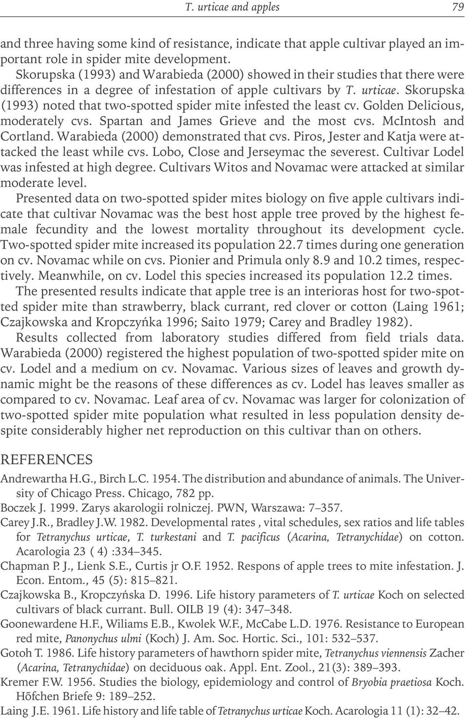 Skorupska (1993) noted that two-spotted spider mite infested the least cv. Golden Delicious, moderately cvs. Spartan and James Grieve and the most cvs. McIntosh and Cortland.
