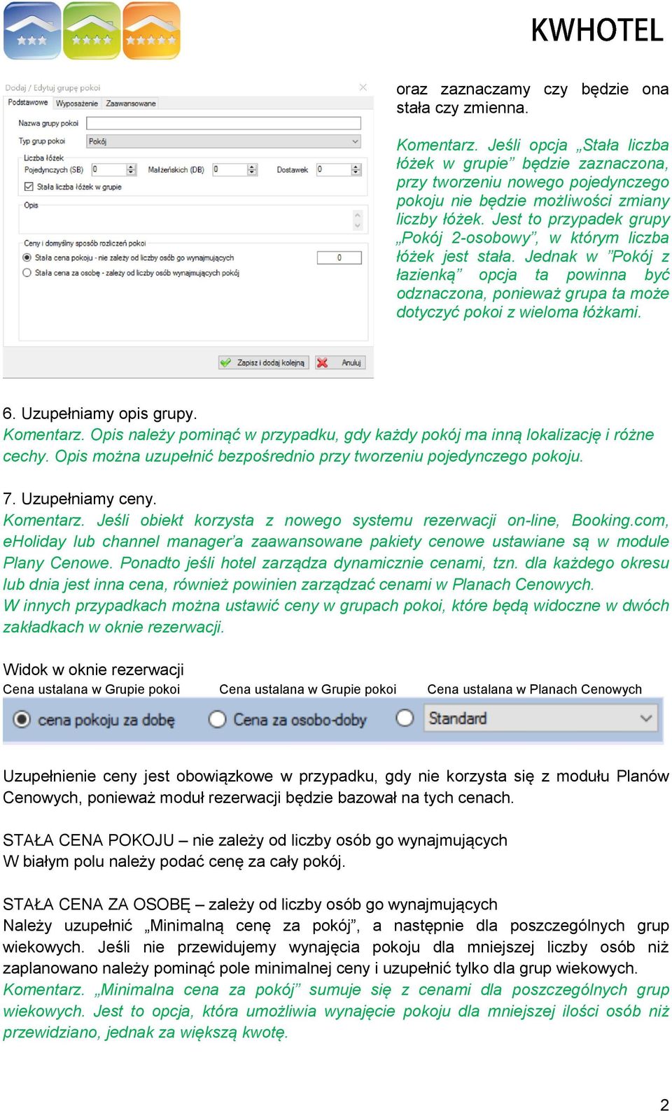 Jest to przypadek grupy Pokój 2-osobowy, w którym liczba łóżek jest stała. Jednak w Pokój z łazienką opcja ta powinna być odznaczona, ponieważ grupa ta może dotyczyć pokoi z wieloma łóżkami. 6.