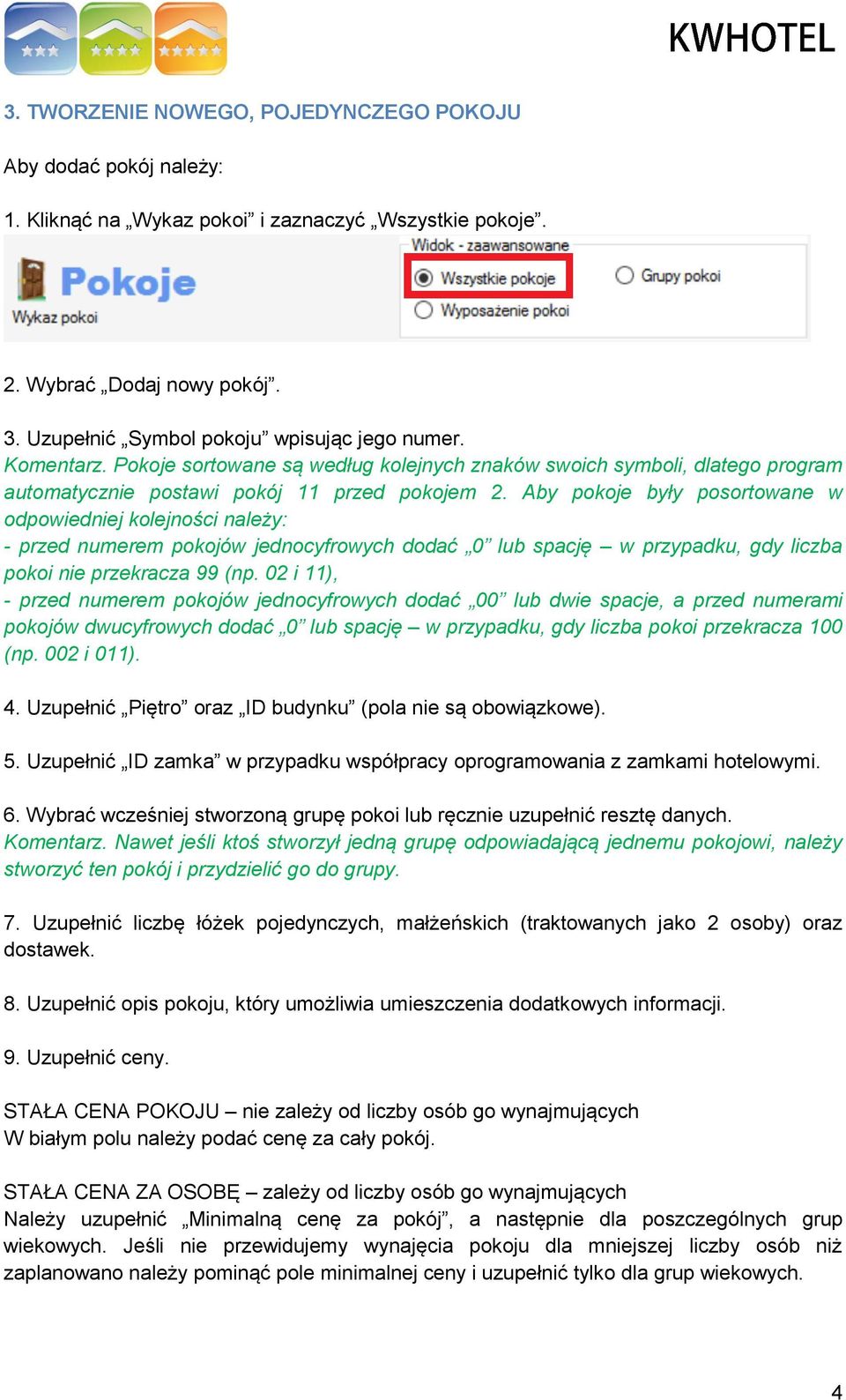 Aby pokoje były posortowane w odpowiedniej kolejności należy: - przed numerem pokojów jednocyfrowych dodać 0 lub spację w przypadku, gdy liczba pokoi nie przekracza 99 (np.