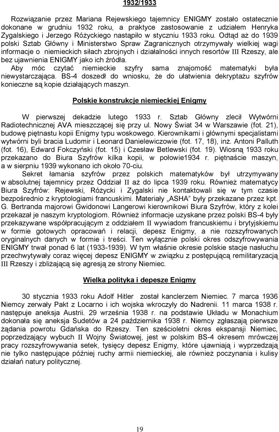 Odtąd aż do 1939 polski Sztab Główny i Ministerstwo Spraw Zagranicznych otrzymywały wielkiej wagi informacje o niemieckich siłach zbrojnych i działalności innych resortów III Rzeszy, ale bez