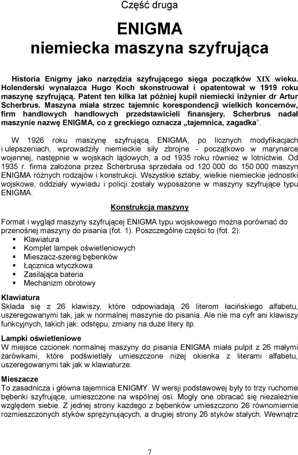 Maszyna miała strzec tajemnic korespondencji wielkich koncernów, firm handlowych handlowych przedstawicieli finansjery.