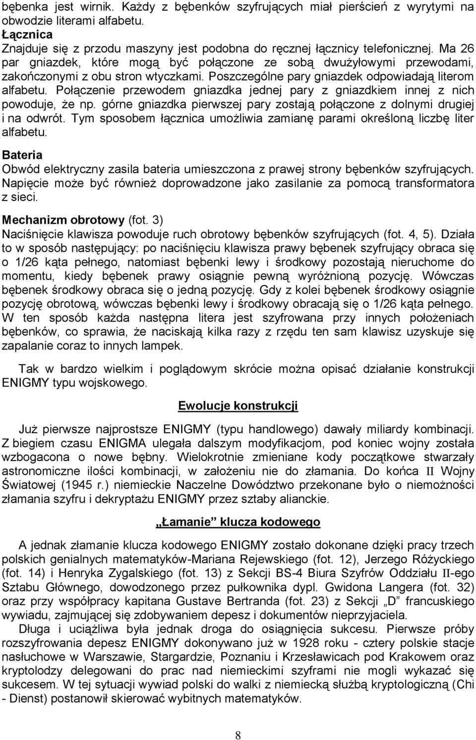 Połączenie przewodem gniazdka jednej pary z gniazdkiem innej z nich powoduje, że np. górne gniazdka pierwszej pary zostają połączone z dolnymi drugiej i na odwrót.