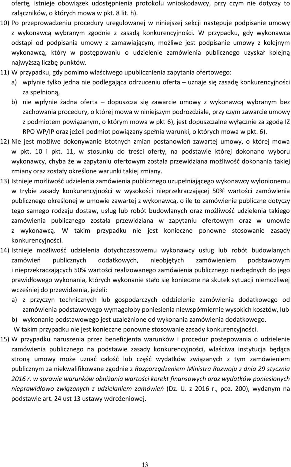 W przypadku, gdy wykonawca odstąpi od podpisania umowy z zamawiającym, możliwe jest podpisanie umowy z kolejnym wykonawcą, który w postępowaniu o udzielenie zamówienia publicznego uzyskał kolejną