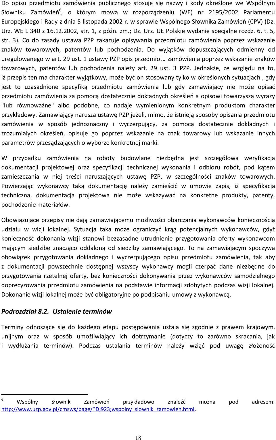 Co do zasady ustawa PZP zakazuje opisywania przedmiotu zamówienia poprzez wskazanie znaków towarowych, patentów lub pochodzenia. Do wyjątków dopuszczających odmienny od uregulowanego w art. 29 ust.