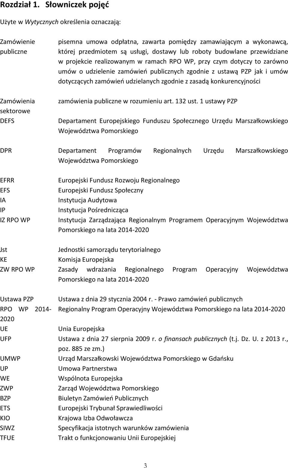 usługi, dostawy lub roboty budowlane przewidziane w projekcie realizowanym w ramach RPO WP, przy czym dotyczy to zarówno umów o udzielenie zamówień publicznych zgodnie z ustawą PZP jak i umów