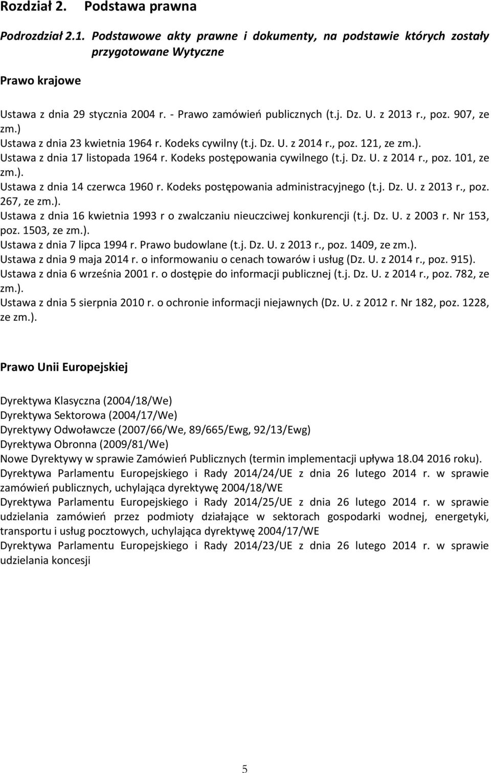 Kodeks postępowania cywilnego (t.j. Dz. U. z 2014 r., poz. 101, ze zm.). Ustawa z dnia 14 czerwca 1960 r. Kodeks postępowania administracyjnego (t.j. Dz. U. z 2013 r., poz. 267, ze zm.). Ustawa z dnia 16 kwietnia 1993 r o zwalczaniu nieuczciwej konkurencji (t.