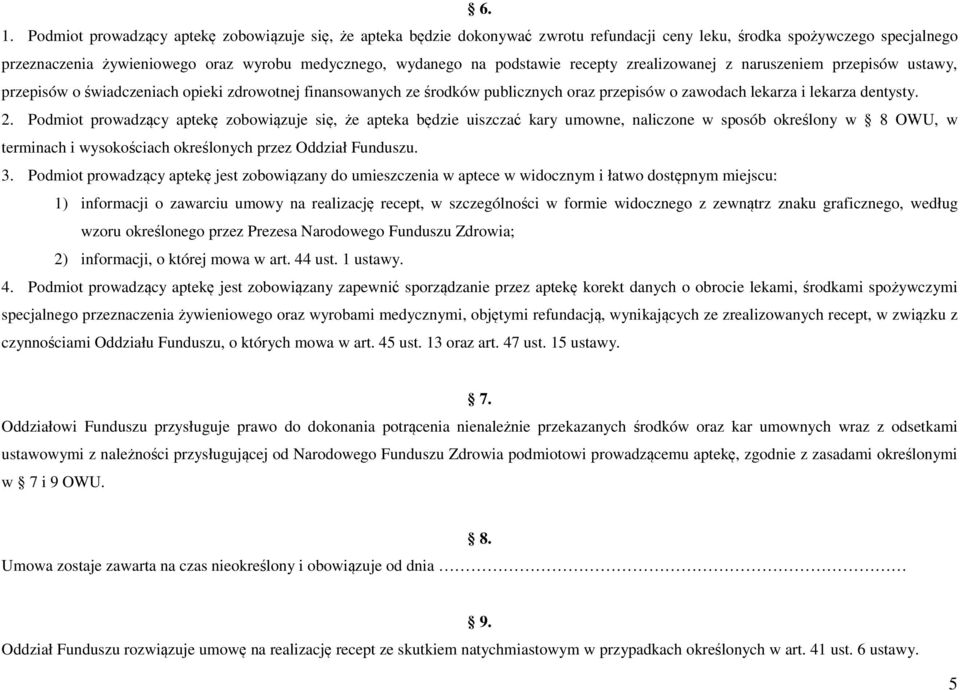 2. Podmiot prowadzący aptekę zobowiązuje się, że apteka będzie uiszczać kary umowne, naliczone w sposób określony w 8 OWU, w terminach i wysokościach określonych przez Oddział Funduszu. 3.