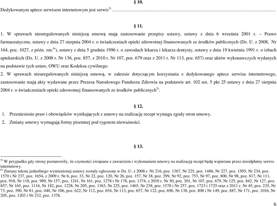 6) ), ustawy z dnia 5 grudnia 1996 r. o zawodach lekarza i lekarza dentysty, ustawy z dnia 19 kwietnia 1991 r. o izbach aptekarskich (Dz. U. z 2008 r. Nr 136, poz. 857, z 2010 r. Nr 107, poz.