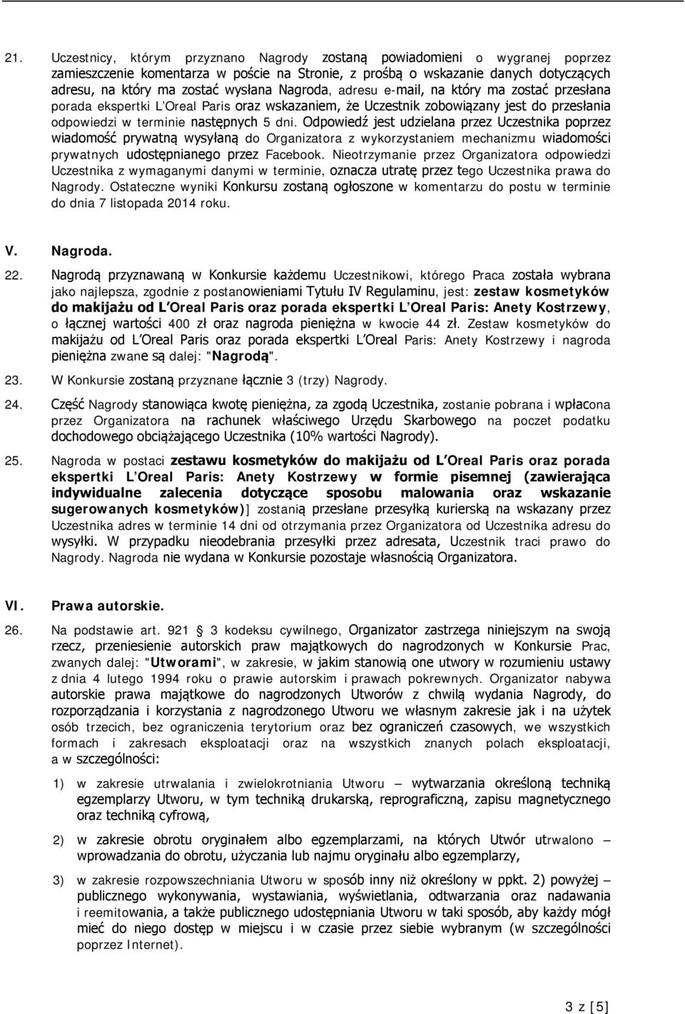 Odpowiedź jest udzielana przez Uczestnika poprzez wiadomość prywatną wysyłaną do Organizatora z wykorzystaniem mechanizmu wiadomości prywatnych udostępnianego przez Facebook.