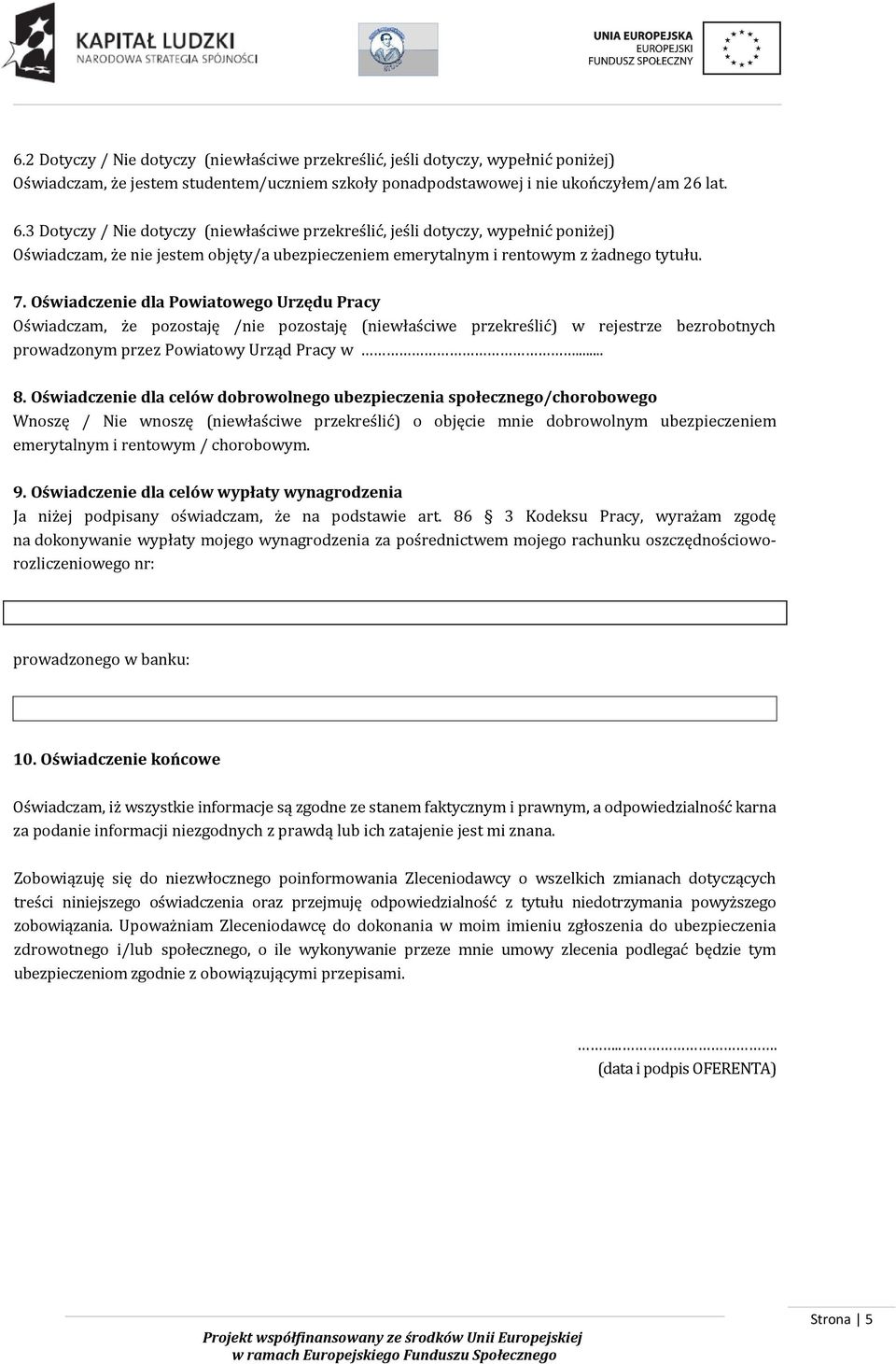 Oświadczenie dla Powiatowego Urzędu Pracy Oświadczam, że pozostaję /nie pozostaję (niewłaściwe przekreślić) w rejestrze bezrobotnych prowadzonym przez Powiatowy Urząd Pracy w... 8.