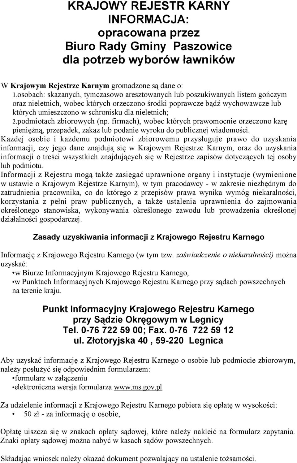 nieletnich; 2.podmiotach zbiorowych (np. firmach), wobec których prawomocnie orzeczono karę pieniężną, przepadek, zakaz lub podanie wyroku do publicznej wiadomości.