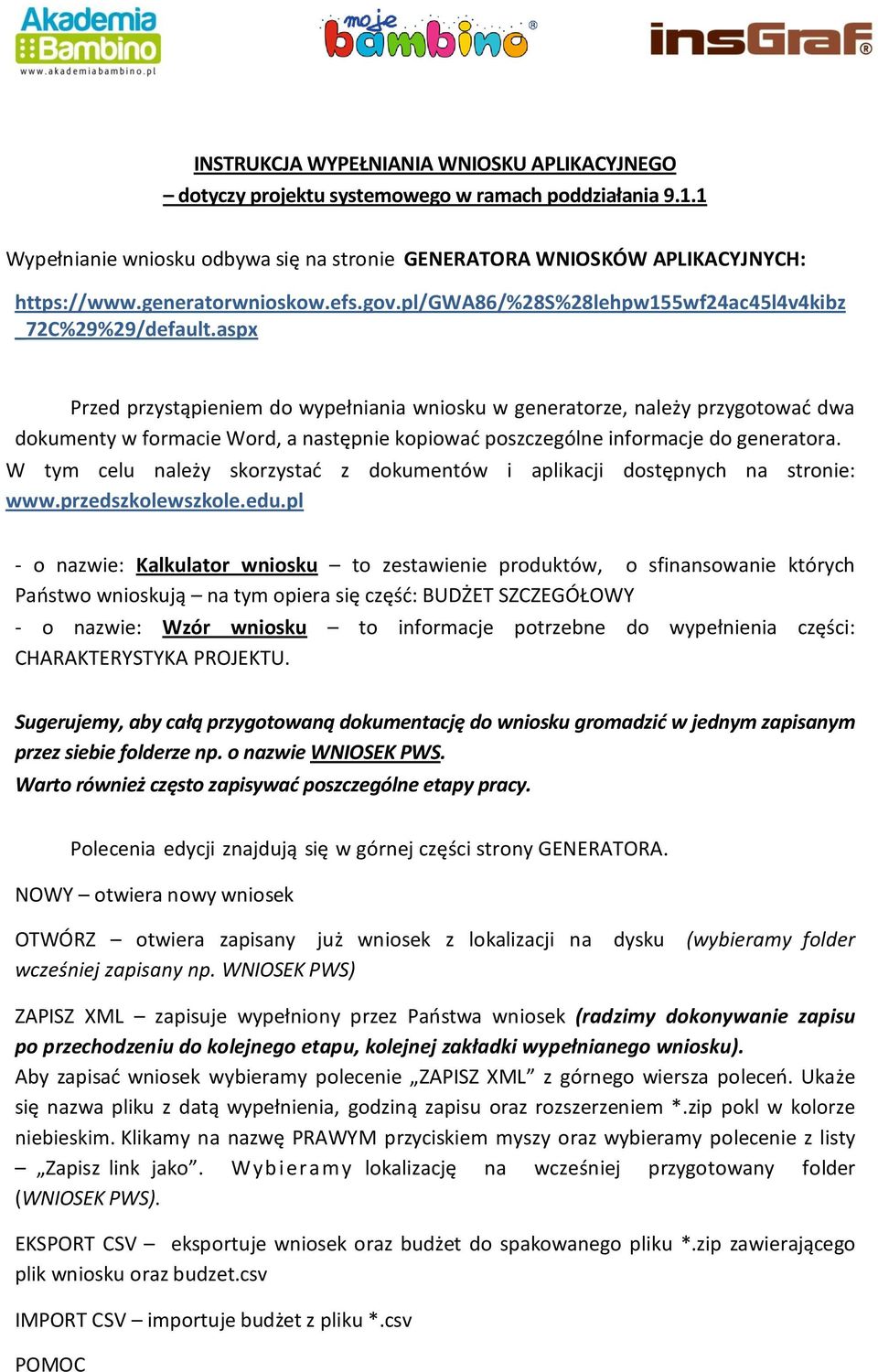 aspx Przed przystąpieniem do wypełniania wniosku w generatorze, należy przygotować dwa dokumenty w formacie Word, a następnie kopiować poszczególne informacje do generatora.