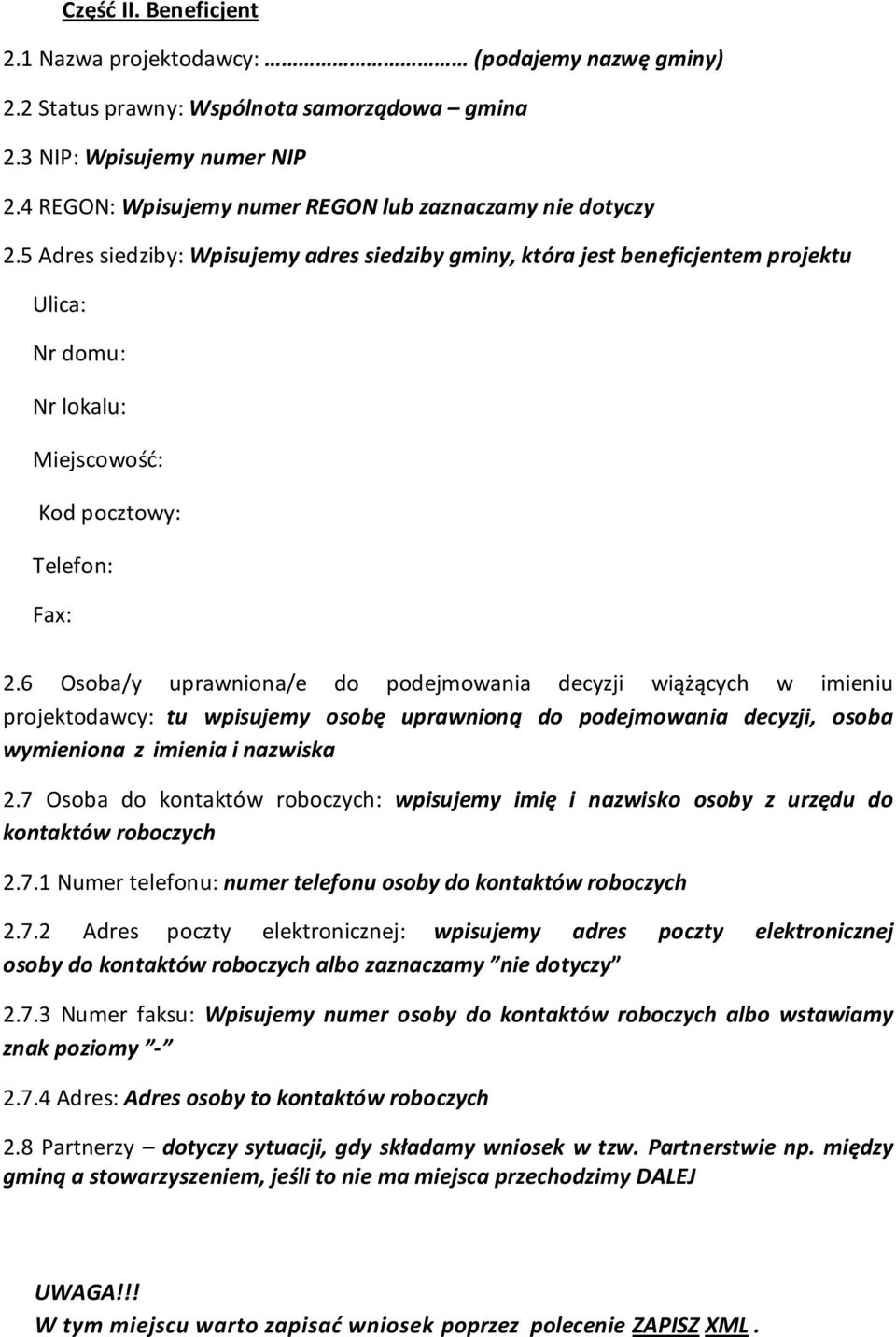 5 Adres siedziby: Wpisujemy adres siedziby gminy, która jest beneficjentem projektu Ulica: Nr domu: Nr lokalu: Miejscowość: Kod pocztowy: Telefon: Fax: 2.