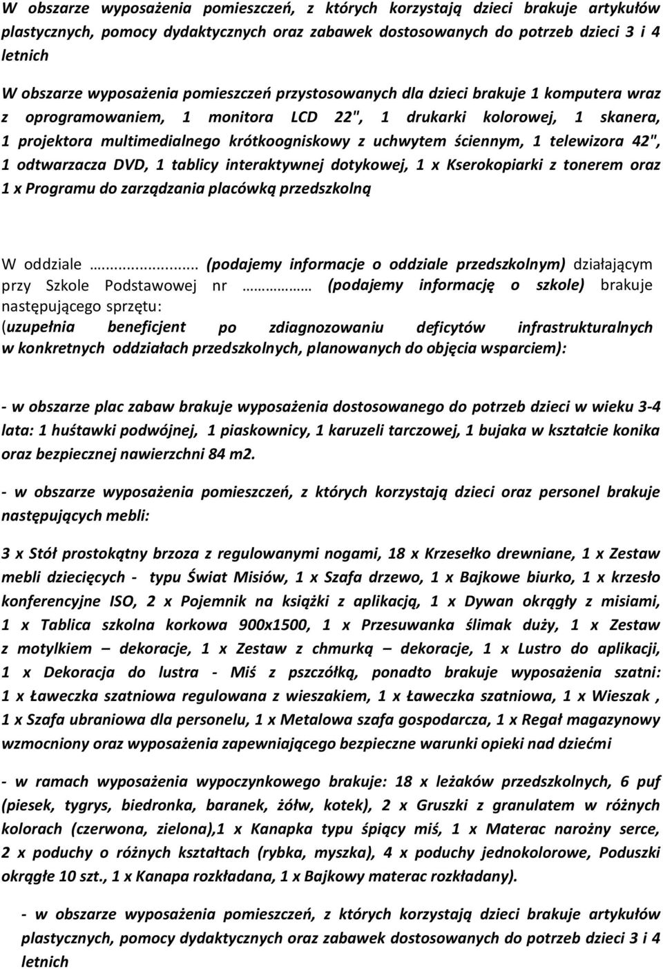 ściennym, 1 telewizora 42", 1 odtwarzacza DVD, 1 tablicy interaktywnej dotykowej, 1 x Kserokopiarki z tonerem oraz 1 x Programu do zarządzania placówką przedszkolną W oddziale.