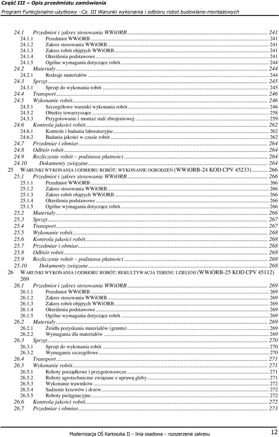 .. 246 24.5.2 Obiekty towarzyszące... 258 24.5.3 Przygotowanie i montaż stali zbrojeniowej:... 259 24.6 Kontrola jakości robót... 262 24.6.1 Kontrole i badania laboratoryjne... 262 24.6.2 Badania jakości w czasie robót.