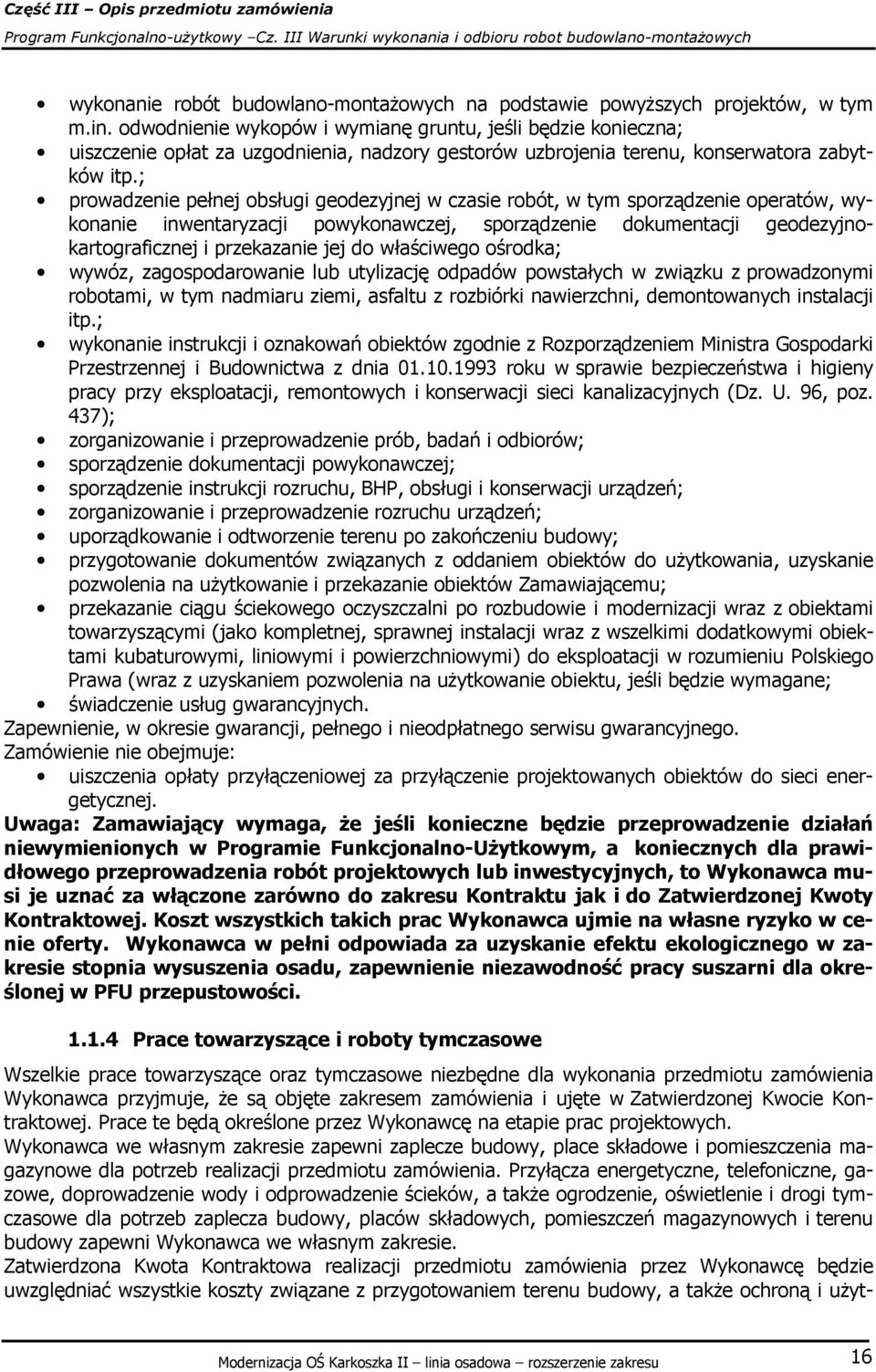 ; prowadzenie pełnej obsługi geodezyjnej w czasie robót, w tym sporządzenie operatów, wykonanie inwentaryzacji powykonawczej, sporządzenie dokumentacji geodezyjnokartograficznej i przekazanie jej do