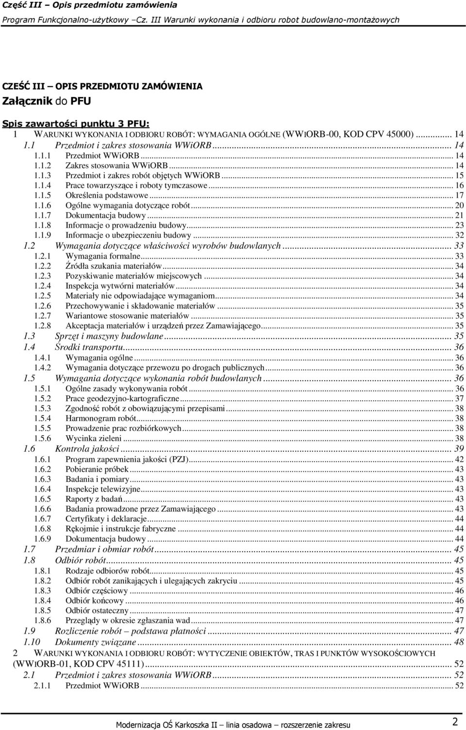 .. 16 1.1.5 Określenia podstawowe... 17 1.1.6 Ogólne wymagania dotyczące robót... 20 1.1.7 Dokumentacja budowy... 21 1.1.8 Informacje o prowadzeniu budowy... 23 1.1.9 Informacje o ubezpieczeniu budowy.