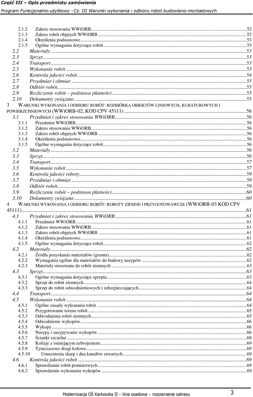 .. 55 3 WARUNKI WYKONANIA I ODBIORU ROBÓT: ROZBIÓRKA OBIEKTÓW LINIOWYCH, KUBATUROWYCH I POWIERZCHNIOWYCH (WWIORB-02, KOD CPV 45111)... 56 3.1 Przedmiot i zakres stosowania WWiORB... 56 3.1.1 Przedmiot WWiORB.