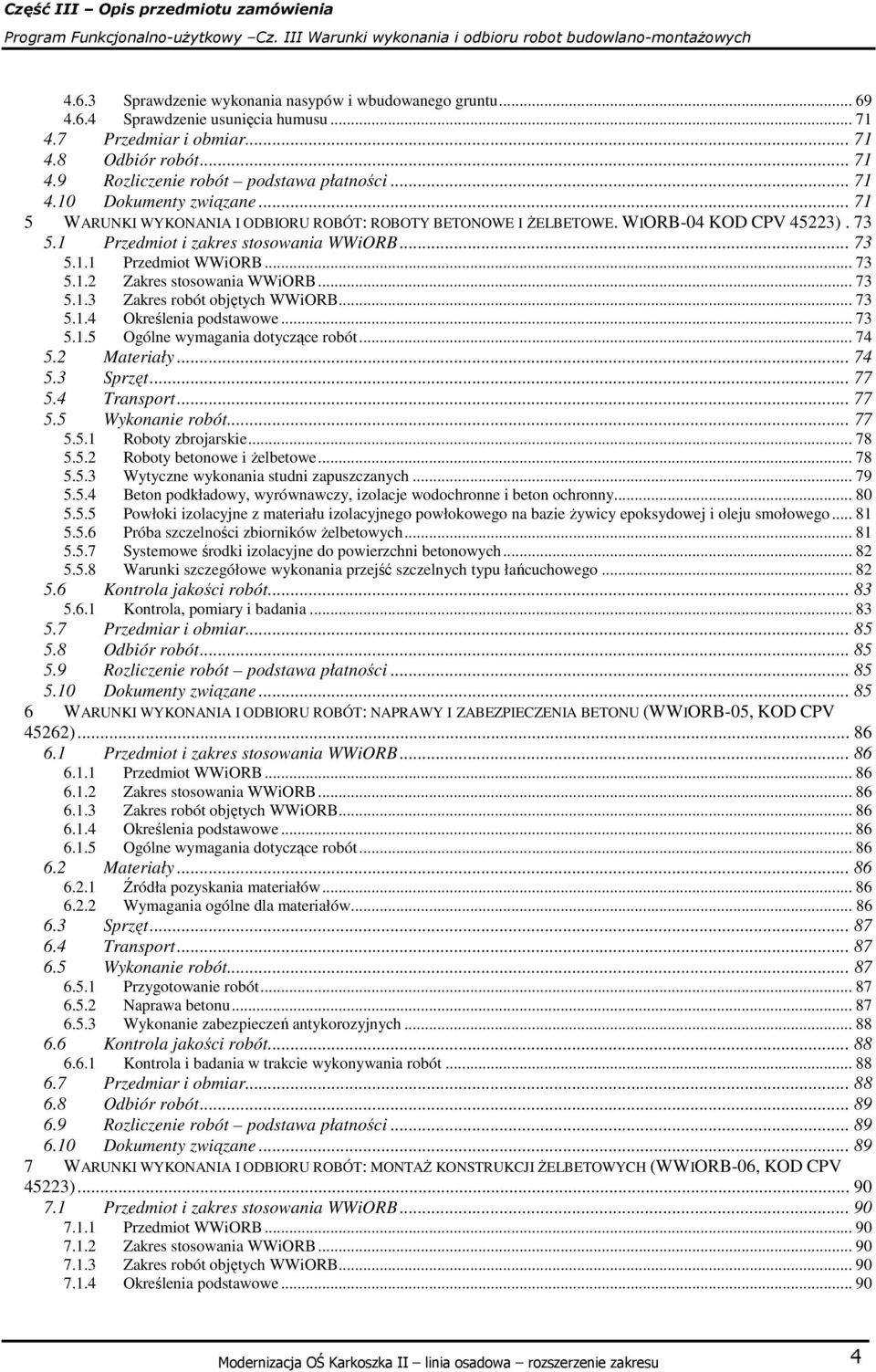 .. 73 5.1.2 Zakres stosowania WWiORB... 73 5.1.3 Zakres robót objętych WWiORB... 73 5.1.4 Określenia podstawowe... 73 5.1.5 Ogólne wymagania dotyczące robót... 74 5.2 Materiały... 74 5.3 Sprzęt... 77 5.