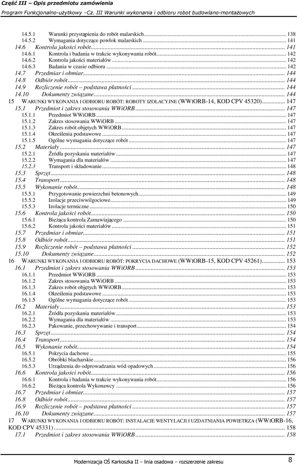 .. 144 15 WARUNKI WYKONANIA I ODBIORU ROBÓT: ROBOTY IZOLACYJNE (WWIORB-14, KOD CPV 45320)... 147 15.1 Przedmiot i zakres stosowania WWiORB... 147 15.1.1 Przedmiot WWiORB... 147 15.1.2 Zakres stosowania WWiORB.