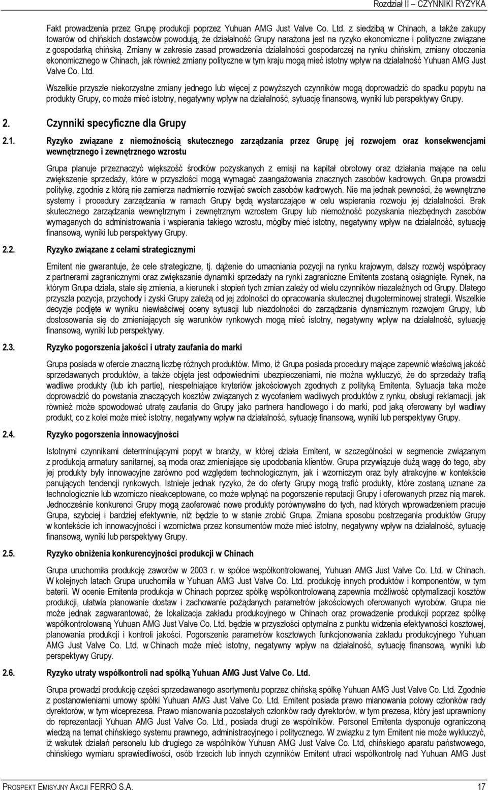Zmiany w zakresie zasad prowadzenia działalności gospodarczej na rynku chińskim, zmiany otoczenia ekonomicznego w Chinach, jak również zmiany polityczne w tym kraju mogą mieć istotny wpływ na