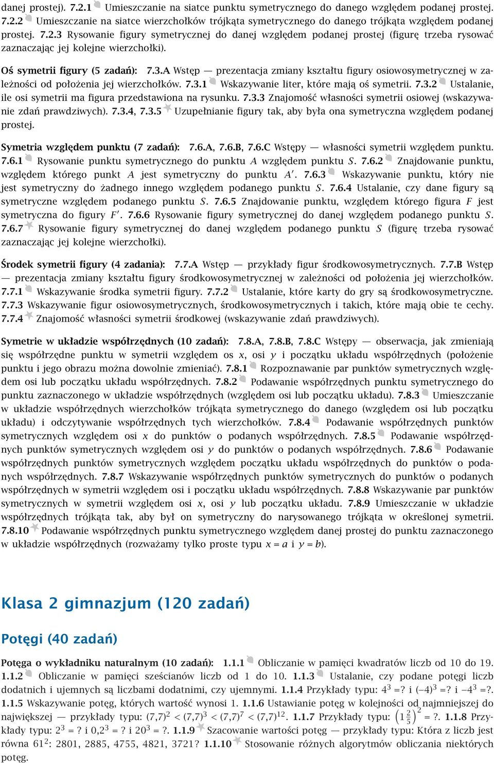 7.3.1 Wskazywanie liter, które mają oś symetrii. 7.3.2 Ustalanie, ile osi symetrii ma figura przedstawiona na rysunku. 7.3.3 Znajomość własności symetrii osiowej (wskazywanie zdań prawdziwych). 7.3.4, 7.