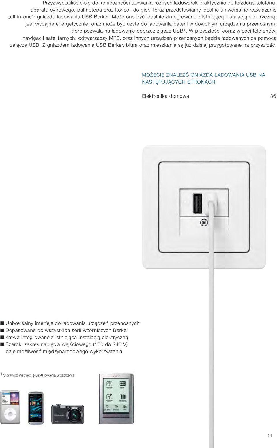 Może ono być idealnie zintegrowane z istniejącą instalacją elektryczną, jest wydajne energetycznie, oraz może być użyte do ładowania baterii w dowolnym urządzeniu przenośnym, które pozwala na