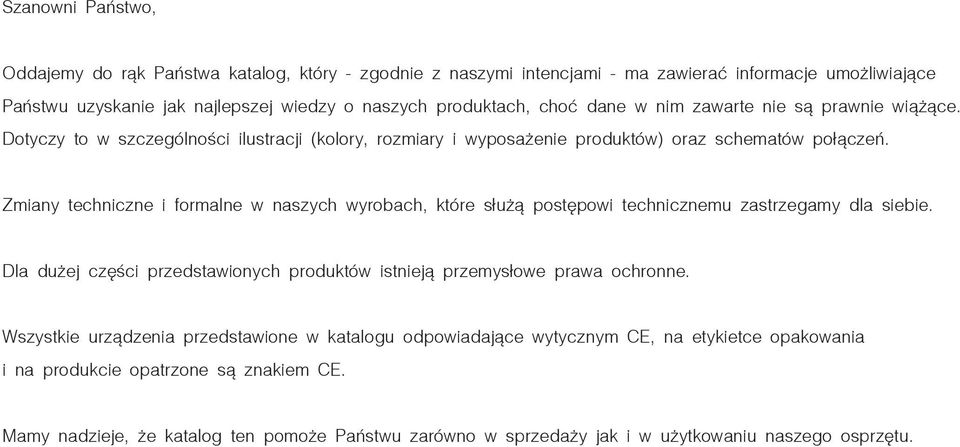 Zmiany techniczne i formalne w naszych wyrobach, które służą postępowi technicznemu zastrzegamy dla siebie. Dla dużej części przedstawionych produktów istnieją przemysłowe prawa ochronne.
