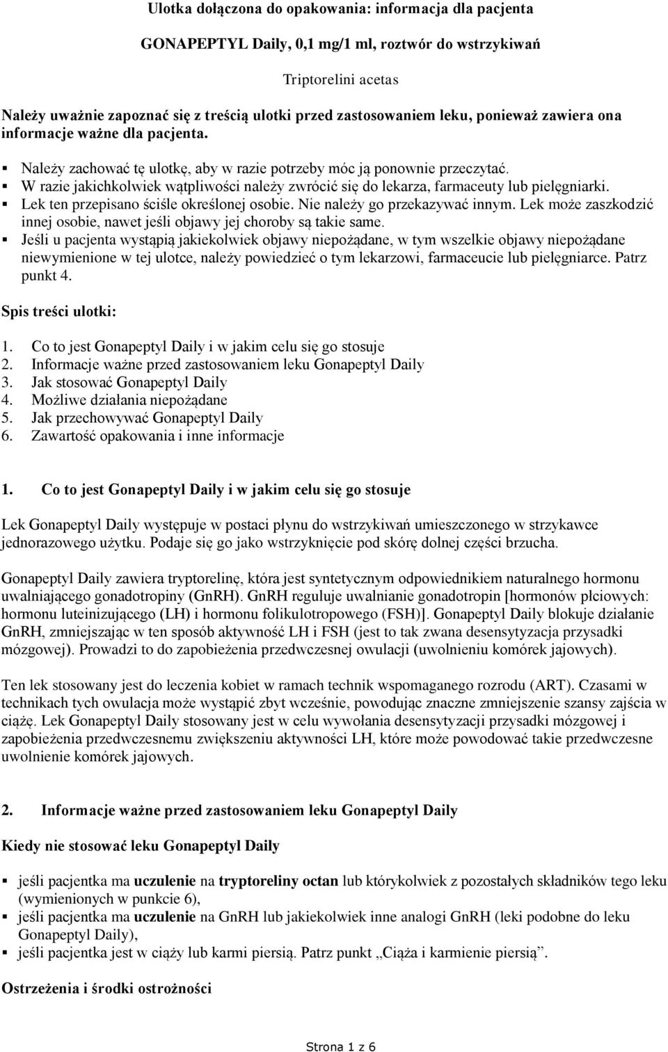 W razie jakichkolwiek wątpliwości należy zwrócić się do lekarza, farmaceuty lub pielęgniarki. Lek ten przepisano ściśle określonej osobie. Nie należy go przekazywać innym.