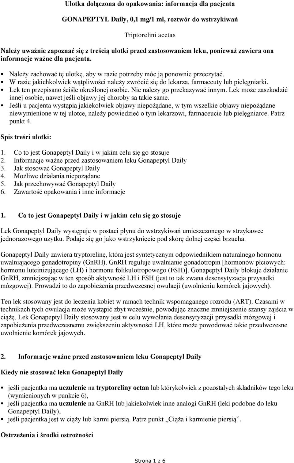 W razie jakichkolwiek wątpliwości należy zwrócić się do lekarza, farmaceuty lub pielęgniarki. Lek ten przepisano ściśle określonej osobie. Nie należy go przekazywać innym.