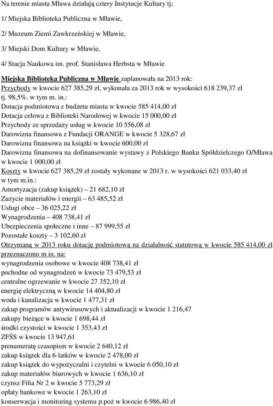 in.: Dotacja podmiotowa z budżetu miasta w kwocie 585 414,00 zł Dotacja celowa z Biblioteki Narodowej w kwocie 15 000,00 zł Przychody ze sprzedaży usług w kwocie 10 556,08 zł Darowizna finansowa z