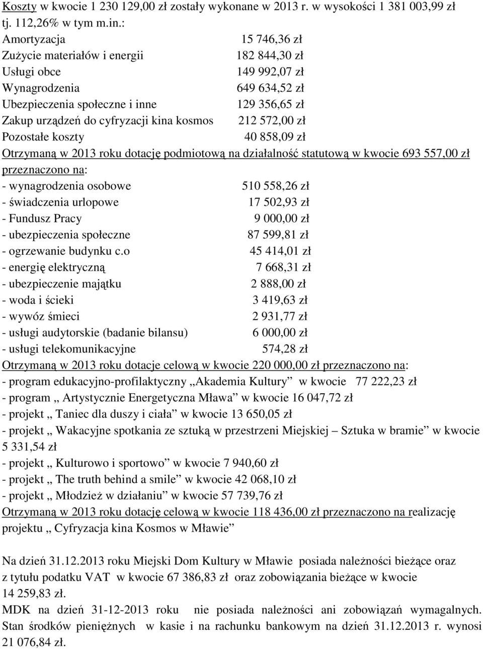 kina kosmos 212 572,00 zł Pozostałe koszty 40 858,09 zł Otrzymaną w 2013 roku dotację podmiotową na działalność statutową w kwocie 693 557,00 zł przeznaczono na: - wynagrodzenia osobowe 510 558,26 zł