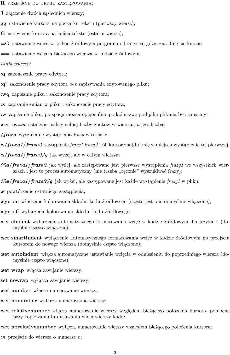 zakończenie pracy edytora bez zapisywania edytowanego pliku; :wq zapisanie pliku i zakończenie pracy edytora; :x zapisanie zmian w pliku i zakończenie pracy edytora; :w zapisanie pliku, po spacji