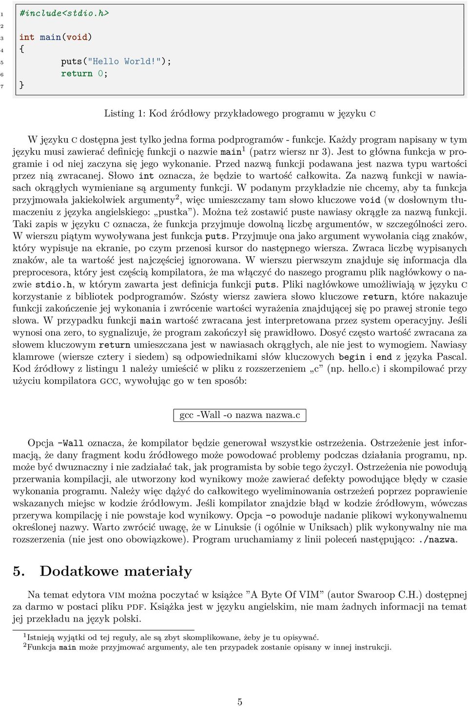 Każdy program napisany w tym języku musi zawierać definicję funkcji o nazwie main 1 (patrz wiersz nr 3). Jest to główna funkcja w programie i od niej zaczyna się jego wykonanie.