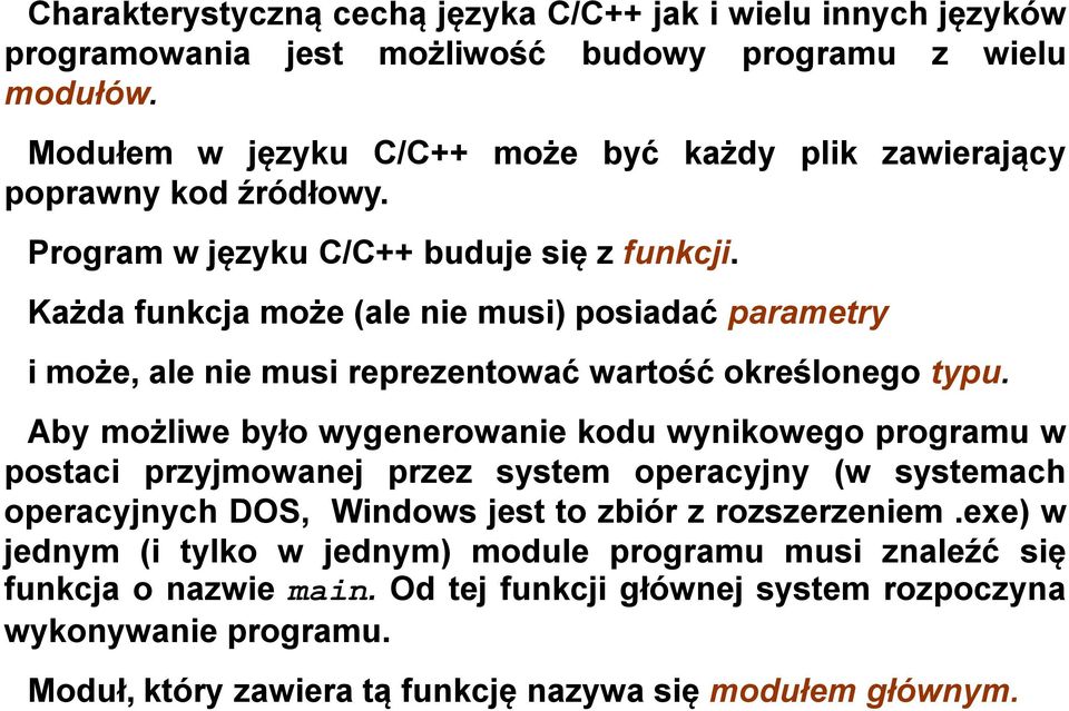 Każda funkcja może (ale nie musi) posiadać parametry i może, ale nie musi reprezentować wartość określonego typu.